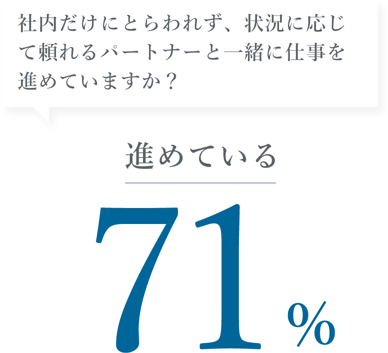 社内だけにとらわれず、状況に応じて頼れるパートナーと一緒に仕事を進めていますか？